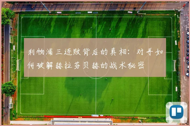 利物浦三连败背后的真相：对手如何破解赫拉芬贝赫的战术秘密